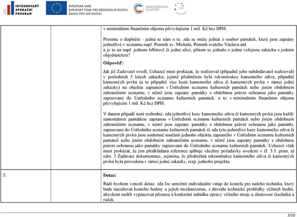 Jak již Zadavatel uvedl, Uchazeč musí prokázat, že realizoval (případně jeho subdodavatel realizoval) v posledních 5 letech zakázku, jejímž předmětem byla rekonstrukce kamenného zdiva, případně