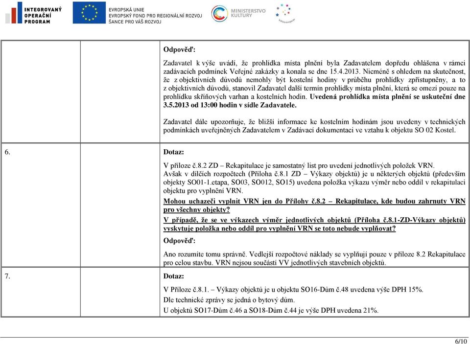 plnění, která se omezí pouze na prohlídku skříňových varhan a kostelních hodin. Uvedená prohlídka místa plnění se uskuteční dne 3.5.2013 od 13:00 hodin v sídle Zadavatele.