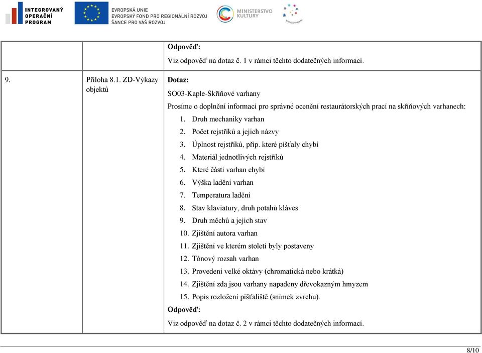 Temperatura ladění 8. Stav klaviatury, druh potahů kláves 9. Druh měchů a jejich stav 10. Zjištění autora varhan 11. Zjištění ve kterém století byly postaveny 12. Tónový rozsah varhan 13.