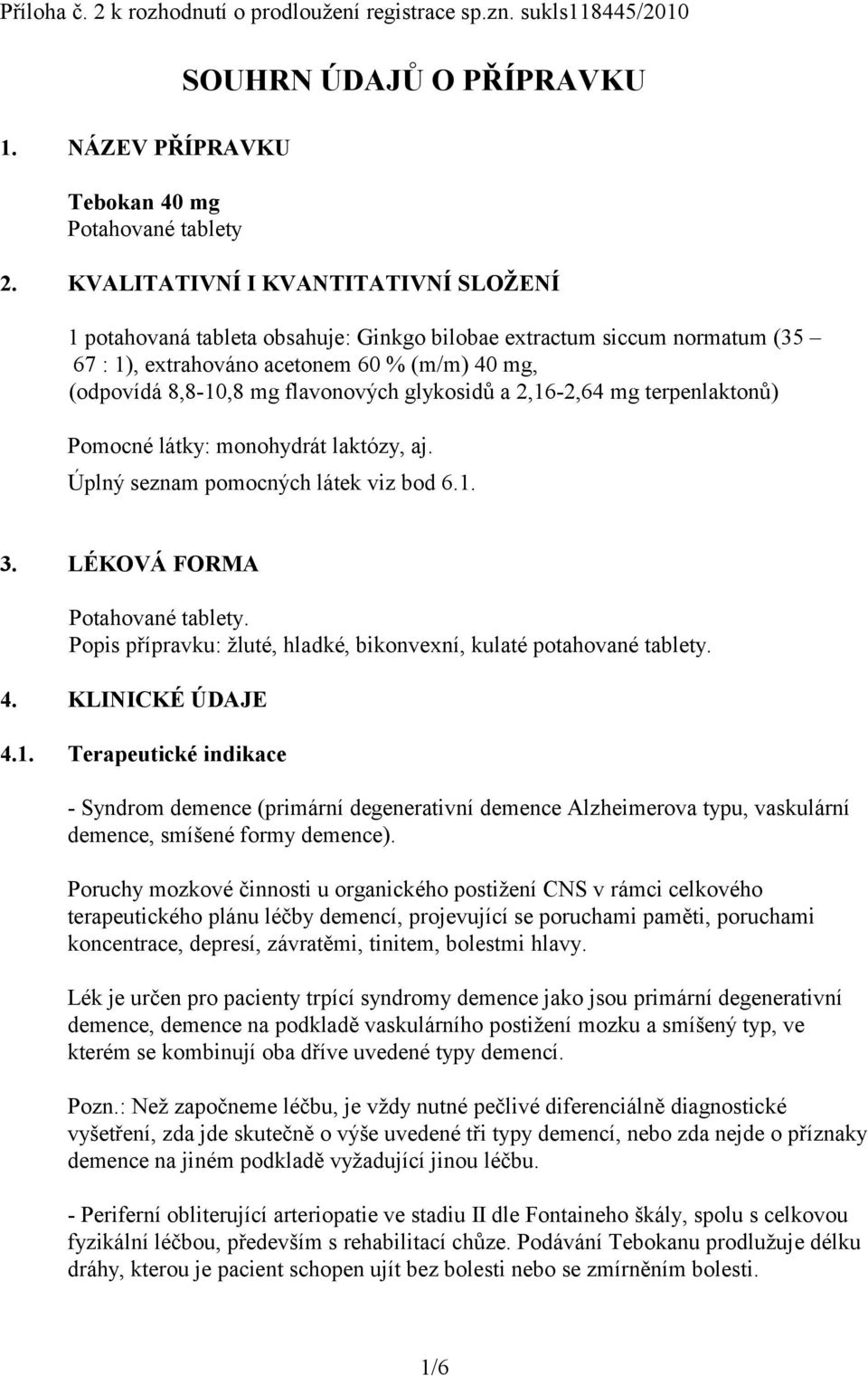 glykosidů a 2,16-2,64 mg terpenlaktonů) Pomocné látky: monohydrát laktózy, aj. Úplný seznam pomocných látek viz bod 6.1. 3. LÉKOVÁ FORMA Potahované tablety.