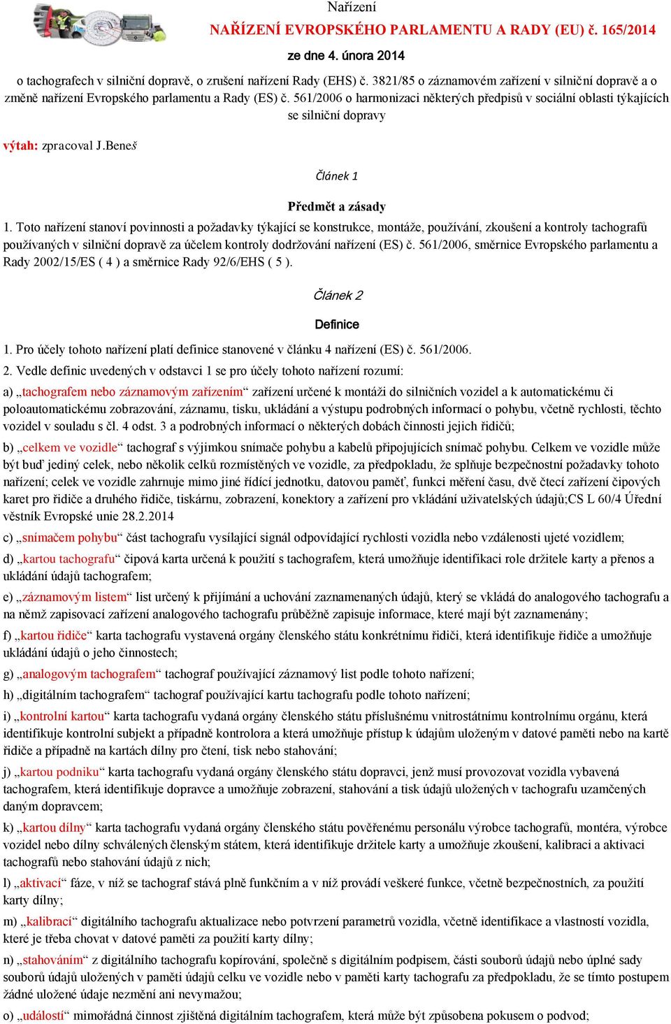 561/2006 o harmonizaci některých předpisů v sociální oblasti týkajících se silniční dopravy výtah: zpracoval J.Beneš Článek 1 Předmět a zásady 1.