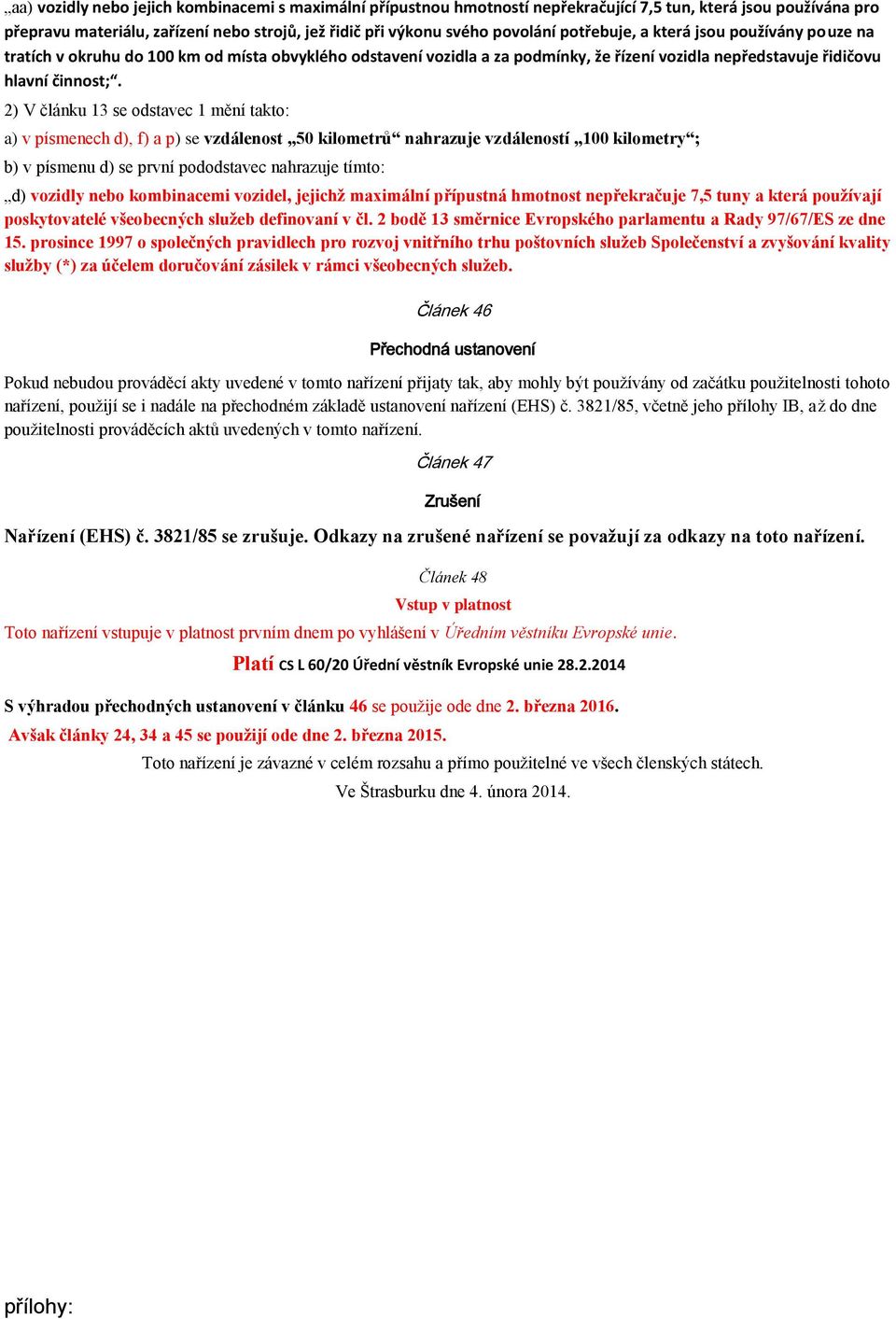 2) V článku 13 se odstavec 1 mění takto: a) v písmenech d), f) a p) se vzdálenost 50 kilometrů nahrazuje vzdáleností 100 kilometry ; b) v písmenu d) se první pododstavec nahrazuje tímto: d) vozidly