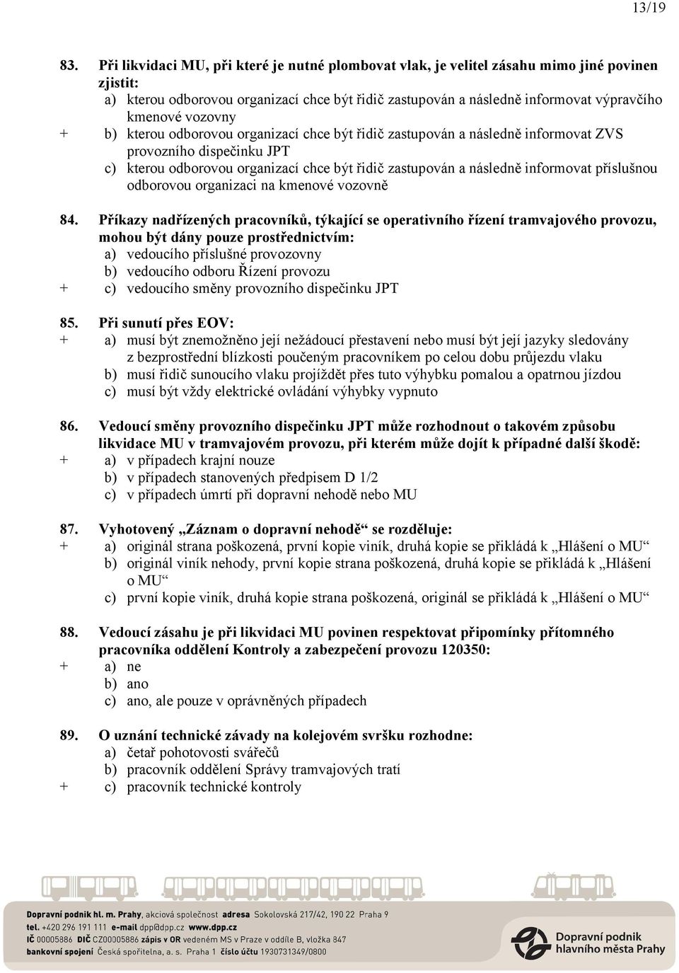 vozovny + b) kterou odborovou organizací chce být řidič zastupován a následně informovat ZVS provozního dispečinku JPT c) kterou odborovou organizací chce být řidič zastupován a následně informovat