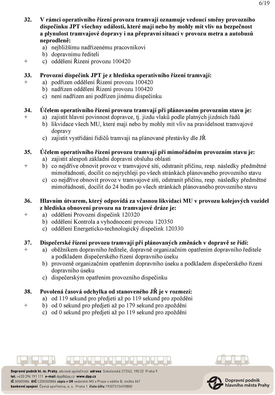 přepravní situaci v provozu metra a autobusů neprodleně: a) nejbližšímu nadřízenému pracovníkovi b) dopravnímu řediteli + c) oddělení Řízení provozu 100420 33.