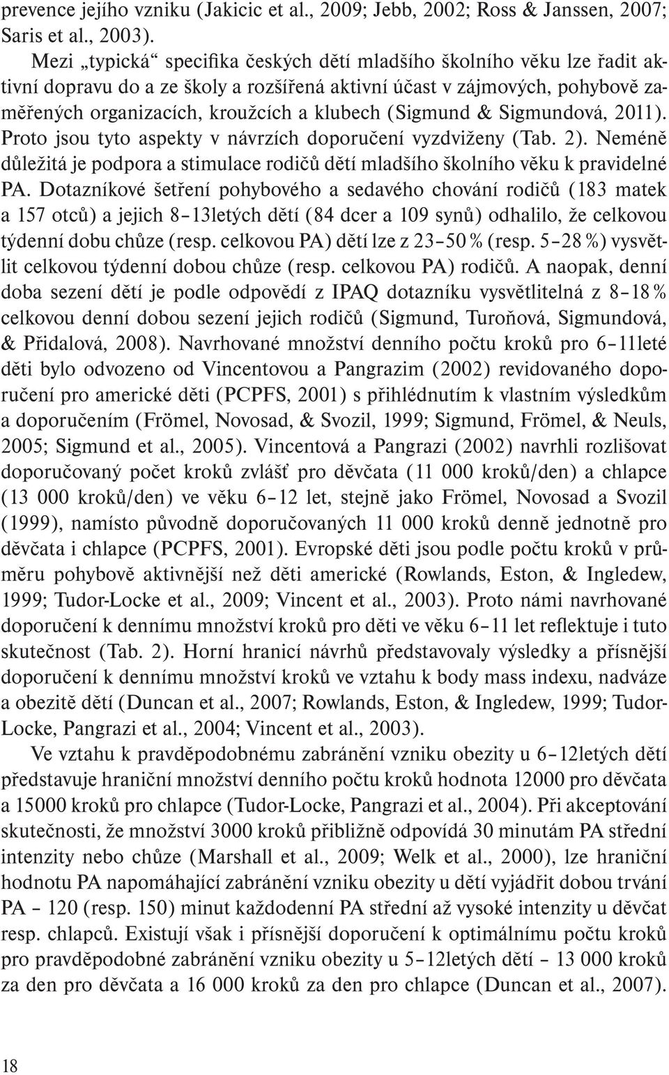 (Sigmund & Sigmundová, 2011). Proto jsou tyto aspekty v návrzích doporučení vyzdviženy (Tab. 2). Neméně důležitá je podpora a stimulace rodičů dětí mladšího školního věku k pravidelné PA.