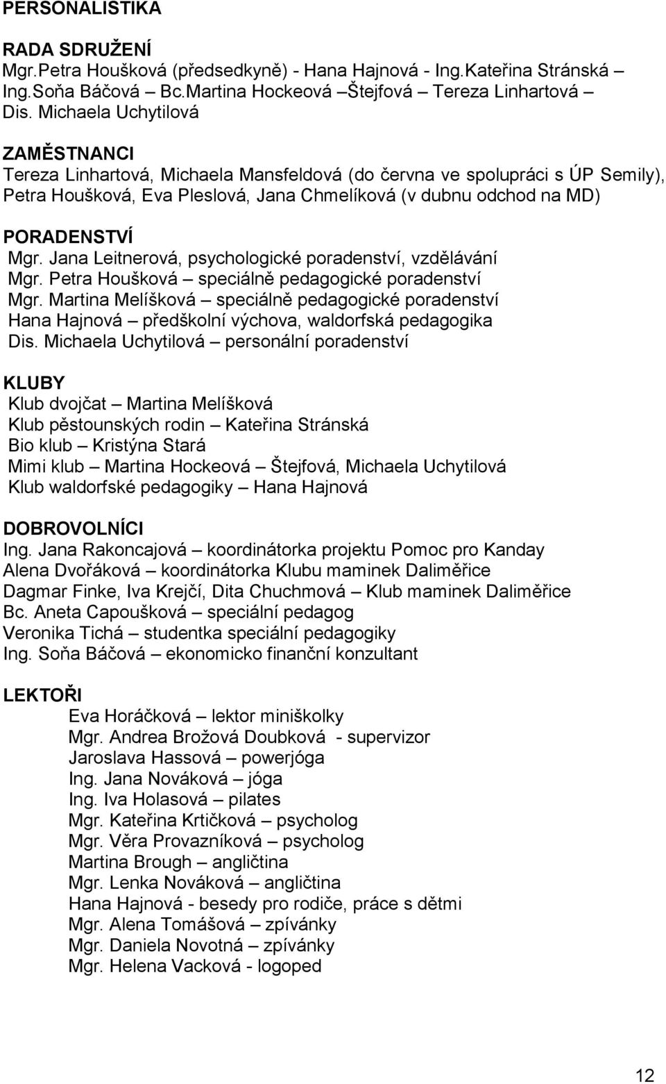 Jana Leitnerová, psychologické poradenství, vzdělávání Mgr. Petra Houšková speciálně pedagogické poradenství Mgr.