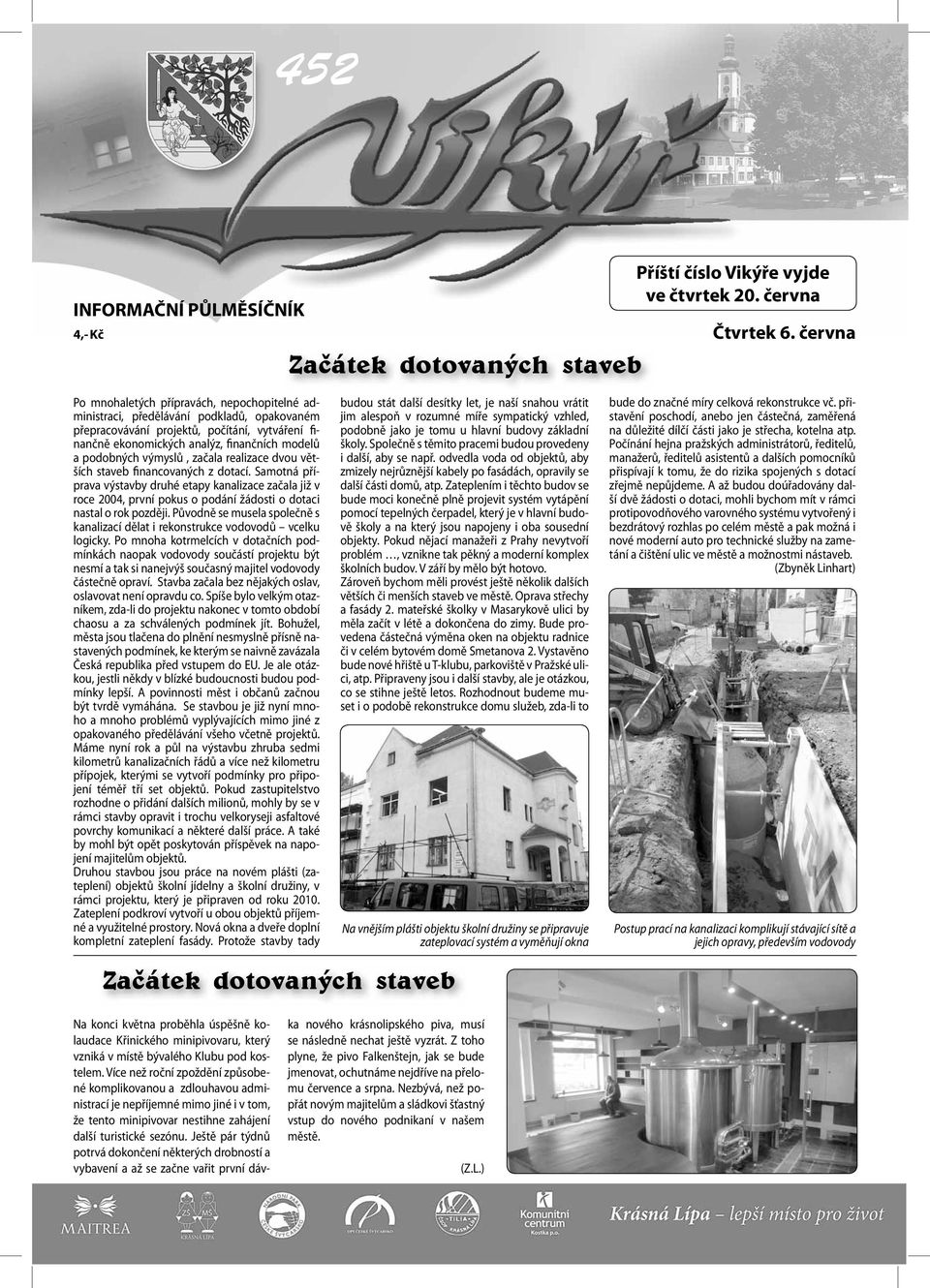finančních modelů a podobných výmyslů, začala realizace dvou větších staveb financovaných z dotací.