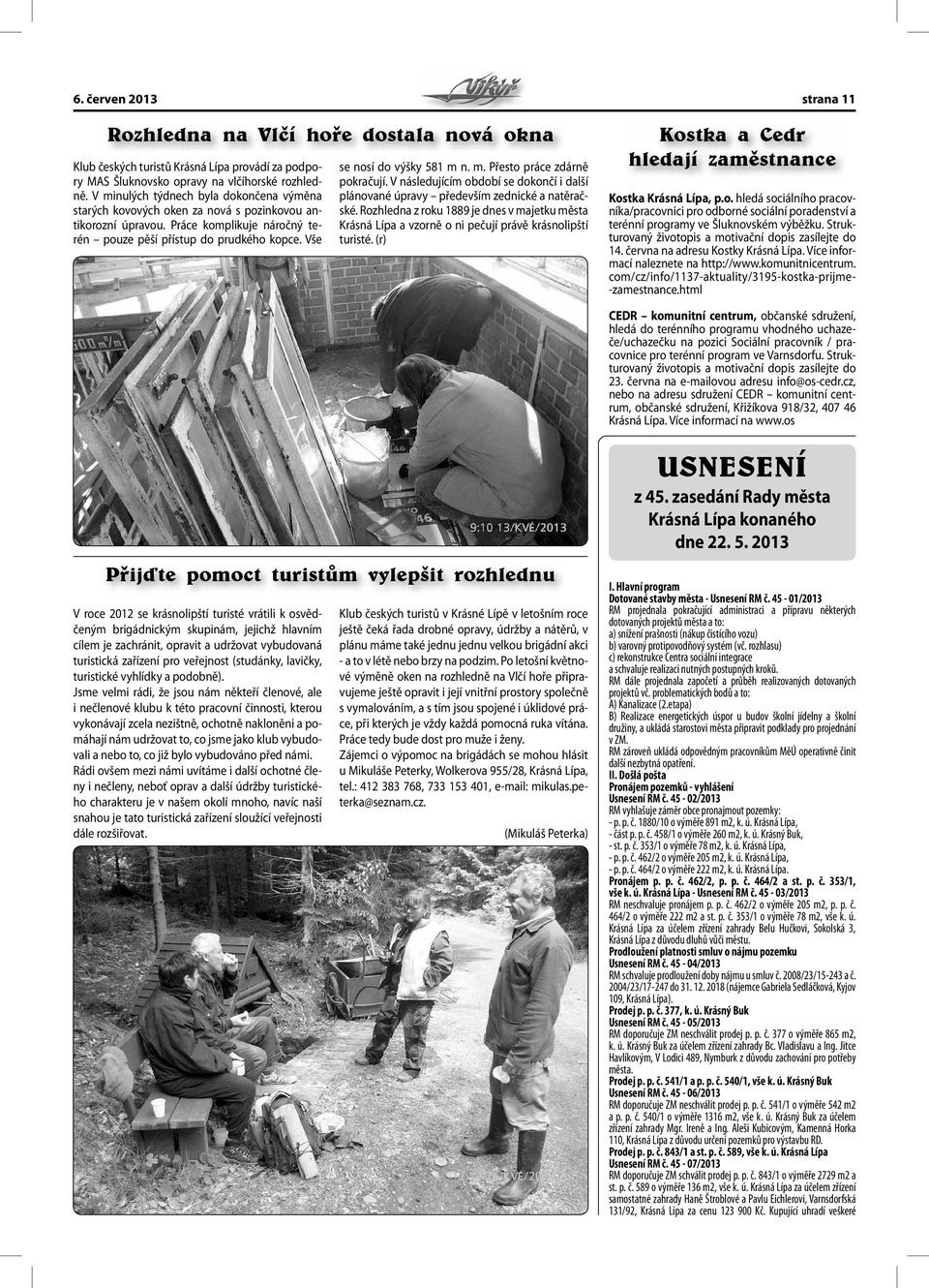 Vše se nosí do výšky 581 m n. m. Přesto práce zdárně pokračují. V následujícím období se dokončí i další plánované úpravy především zednické a natěračské.
