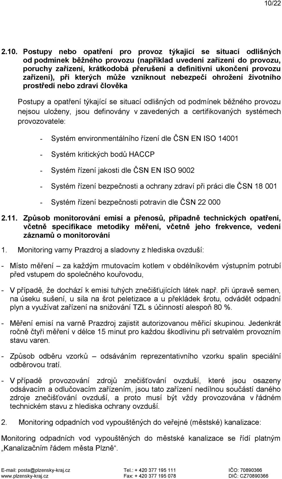uloženy, jsou definovány v zavedených a certifikovaných systémech provozovatele: - Systém environmentálního řízení dle ČSN EN ISO 14001 - Systém kritických bodů HACCP - Systém řízení jakosti dle ČSN