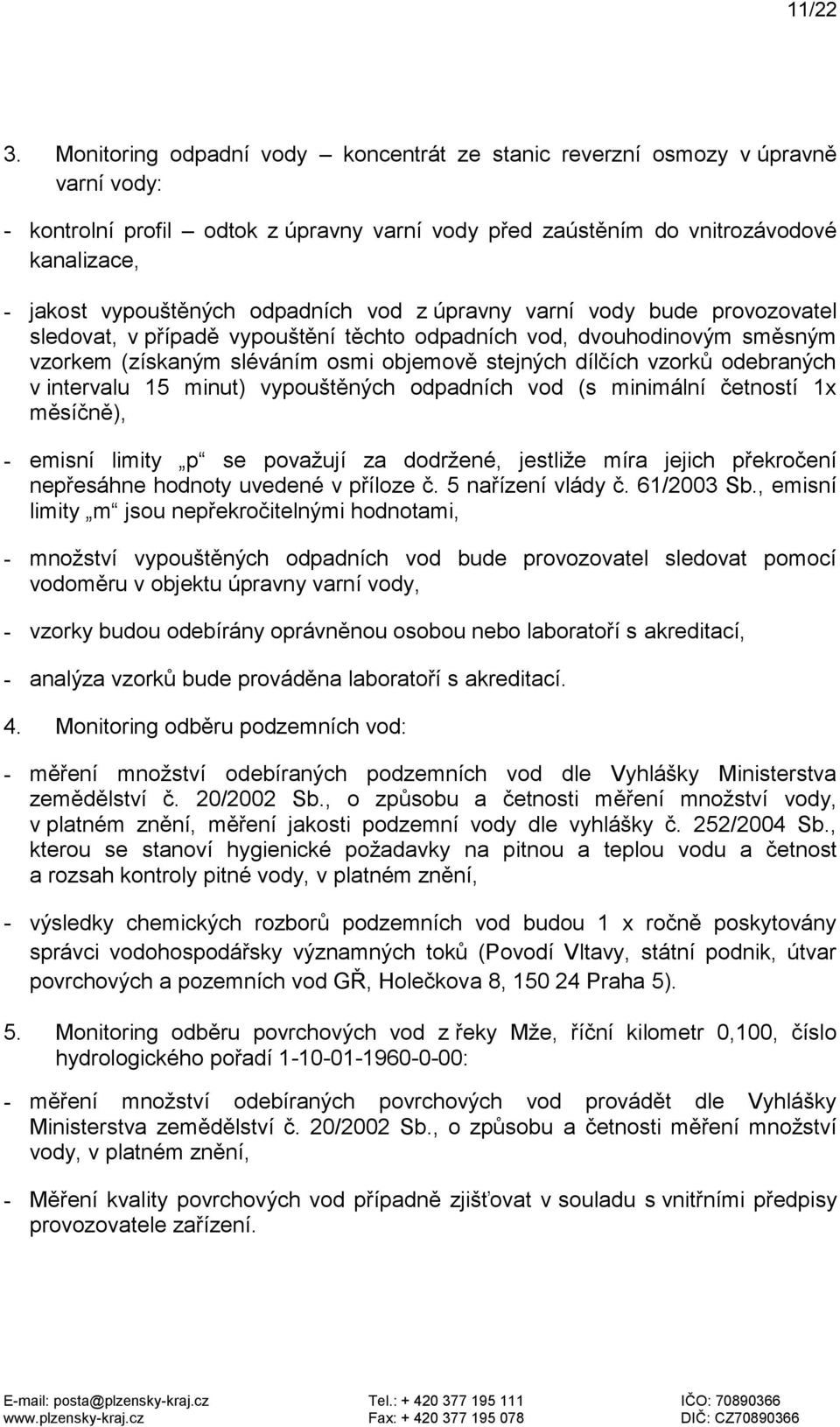 odpadních vod z úpravny varní vody bude provozovatel sledovat, v případě vypouštění těchto odpadních vod, dvouhodinovým směsným vzorkem (získaným sléváním osmi objemově stejných dílčích vzorků