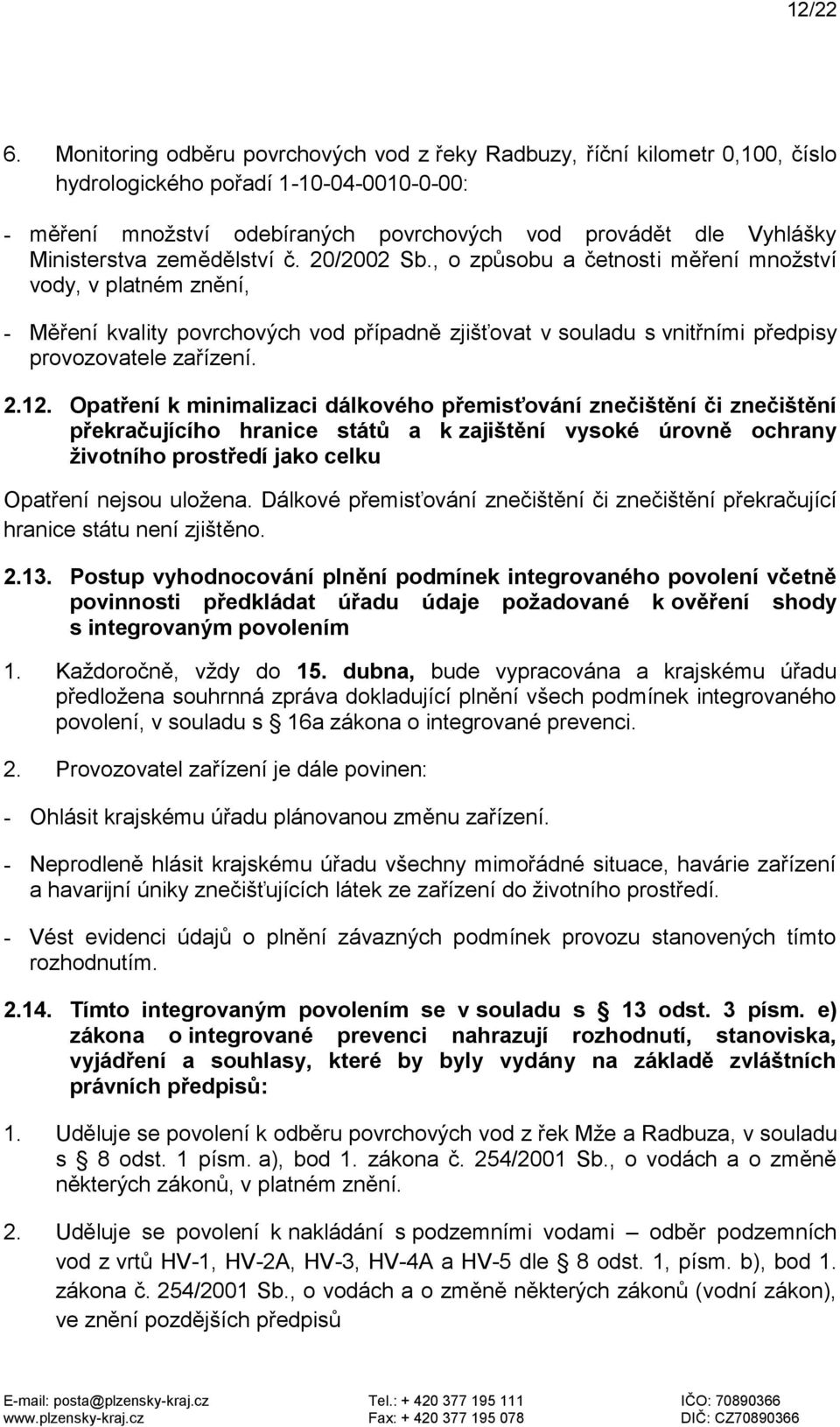 zemědělství č. 20/2002 Sb., o způsobu a četnosti měření množství vody, v platném znění, - Měření kvality povrchových vod případně zjišťovat v souladu s vnitřními předpisy provozovatele zařízení. 2.12.