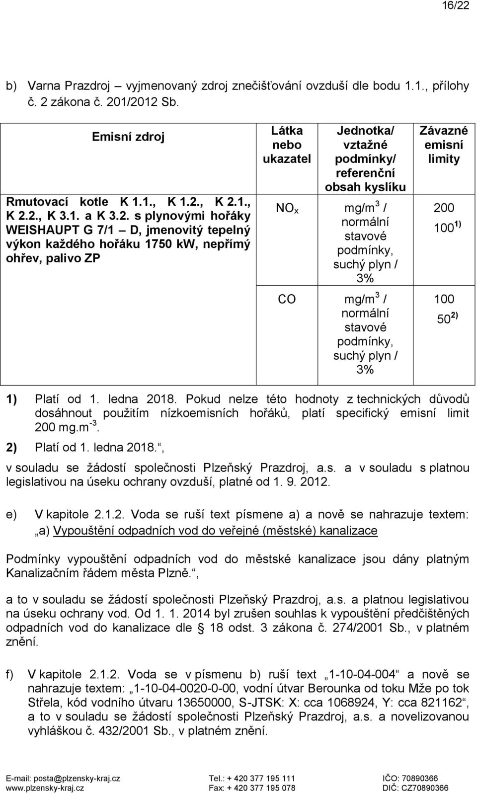 normální stavové podmínky, suchý plyn / 3% CO mg/m 3 / normální stavové podmínky, suchý plyn / 3% Závazné emisní limity 200 100 1) 100 50 2) 1) Platí od 1. ledna 2018.