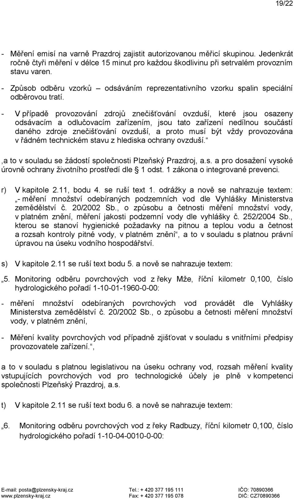 - V případě provozování zdrojů znečišťování ovzduší, které jsou osazeny odsávacím a odlučovacím zařízením, jsou tato zařízení nedílnou součástí daného zdroje znečišťování ovzduší, a proto musí být