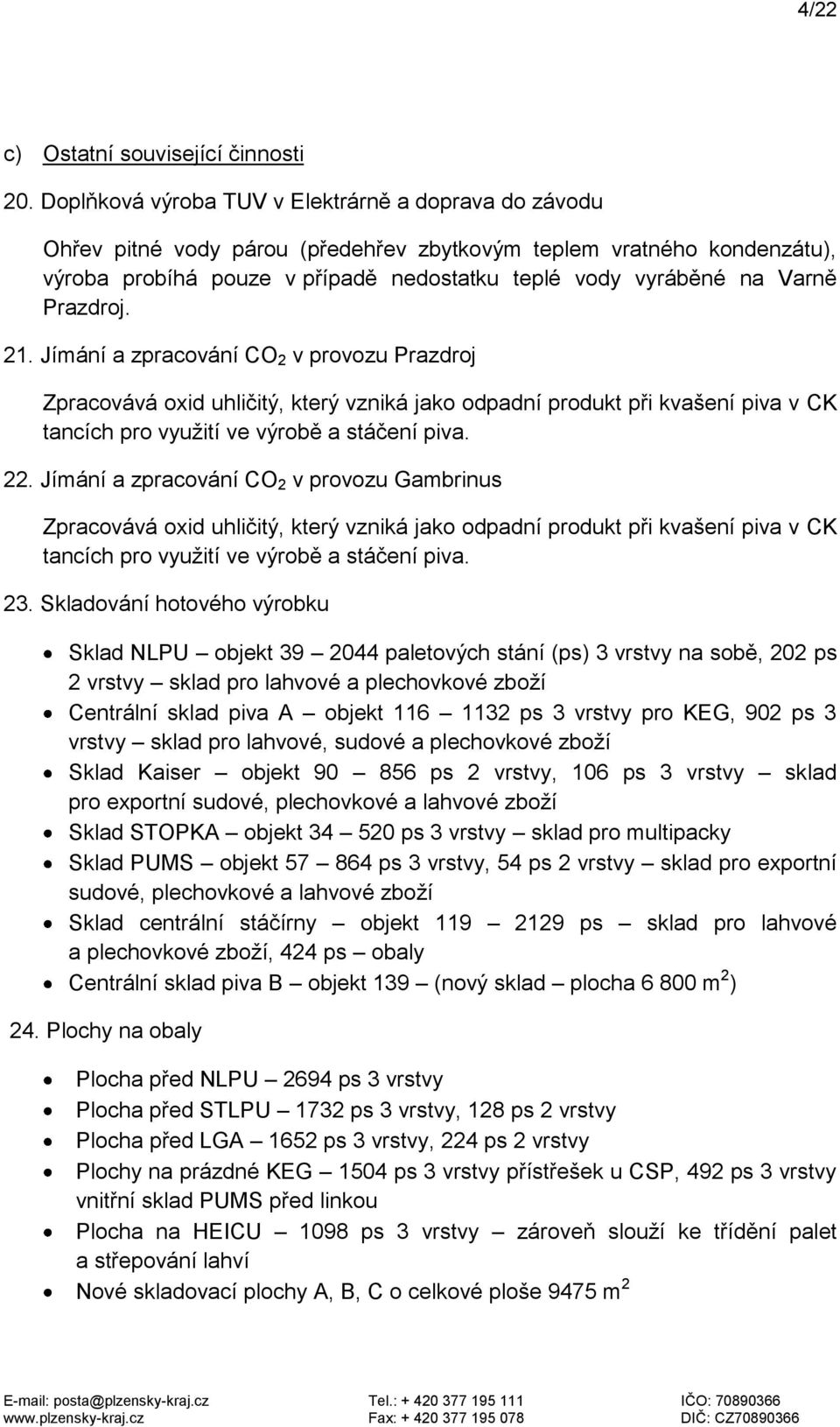Prazdroj. 21. Jímání a zpracování CO 2 v provozu Prazdroj Zpracovává oxid uhličitý, který vzniká jako odpadní produkt při kvašení piva v CK tancích pro využití ve výrobě a stáčení piva. 22.