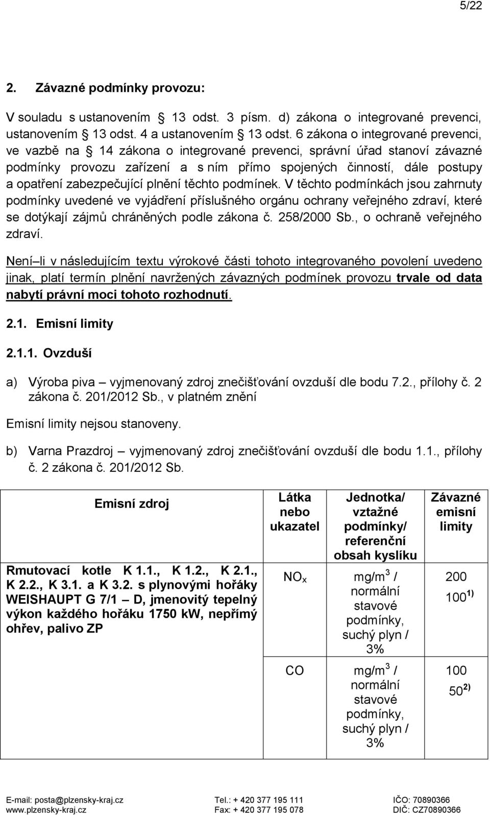 zabezpečující plnění těchto podmínek. V těchto podmínkách jsou zahrnuty podmínky uvedené ve vyjádření příslušného orgánu ochrany veřejného zdraví, které se dotýkají zájmů chráněných podle zákona č.