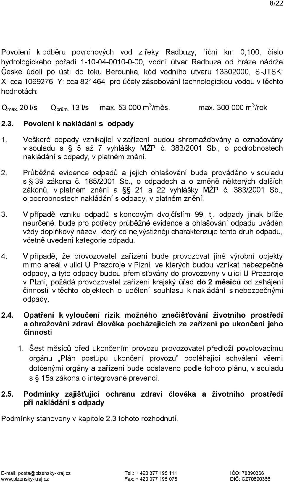 3. Povolení k nakládání s odpady 1. Veškeré odpady vznikající v zařízení budou shromažďovány a označovány v souladu s 5 až 7 vyhlášky MŽP č. 383/2001 Sb.
