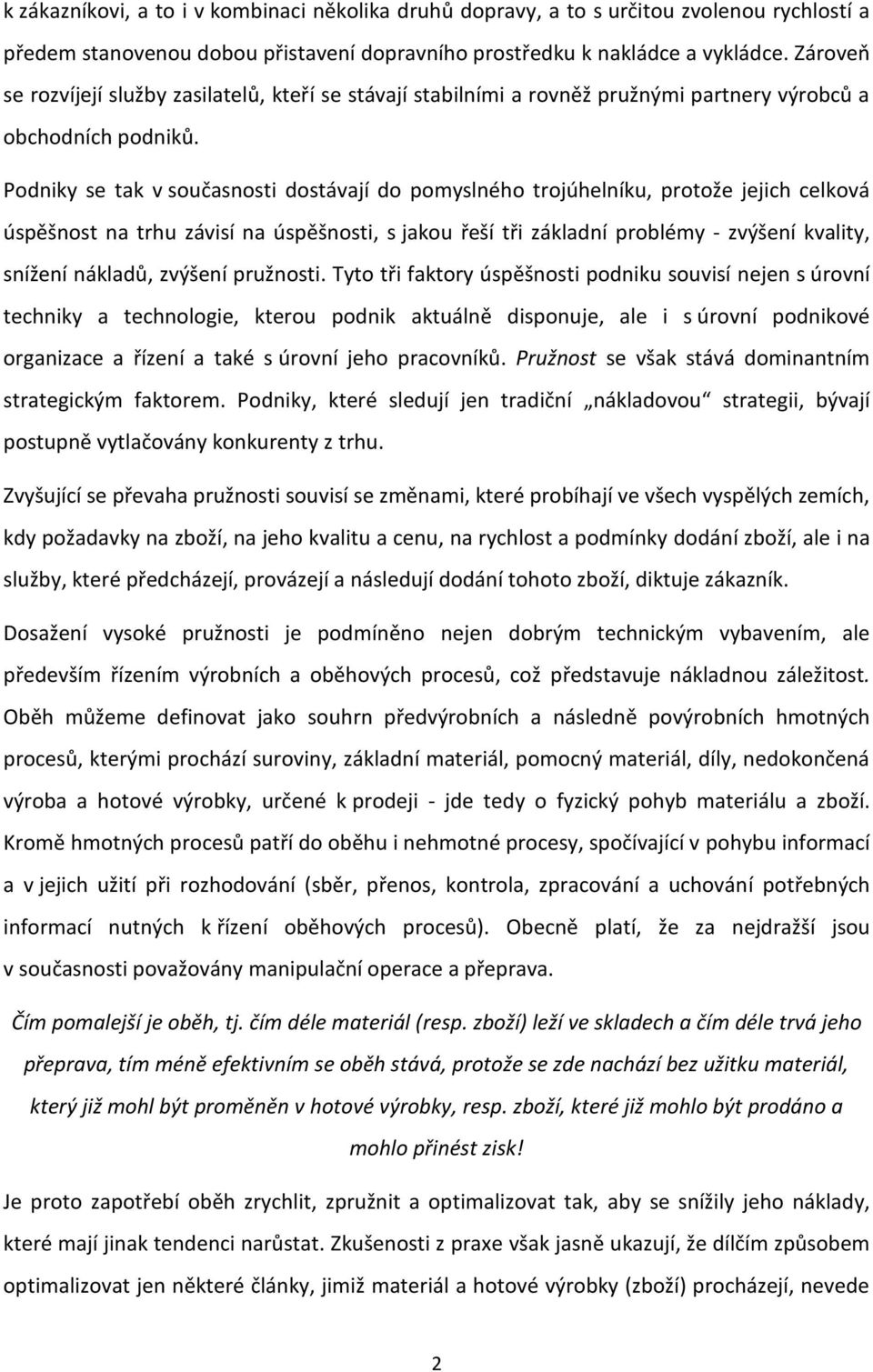 Podniky se tak v současnosti dostávají do pomyslného trojúhelníku, protože jejich celková úspěšnost na trhu závisí na úspěšnosti, s jakou řeší tři základní problémy - zvýšení kvality, snížení
