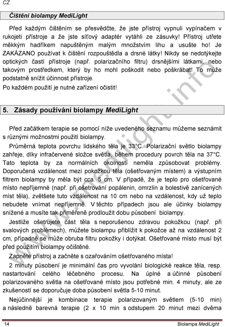 polarizačního filtru) drsnějšími látkami, nebo takovým prostředkem, který by ho mohl poškodit nebo poškrábat! To může podstatně snížit účinnost přístroje. Po každém použití je nutné zařízení očistit!