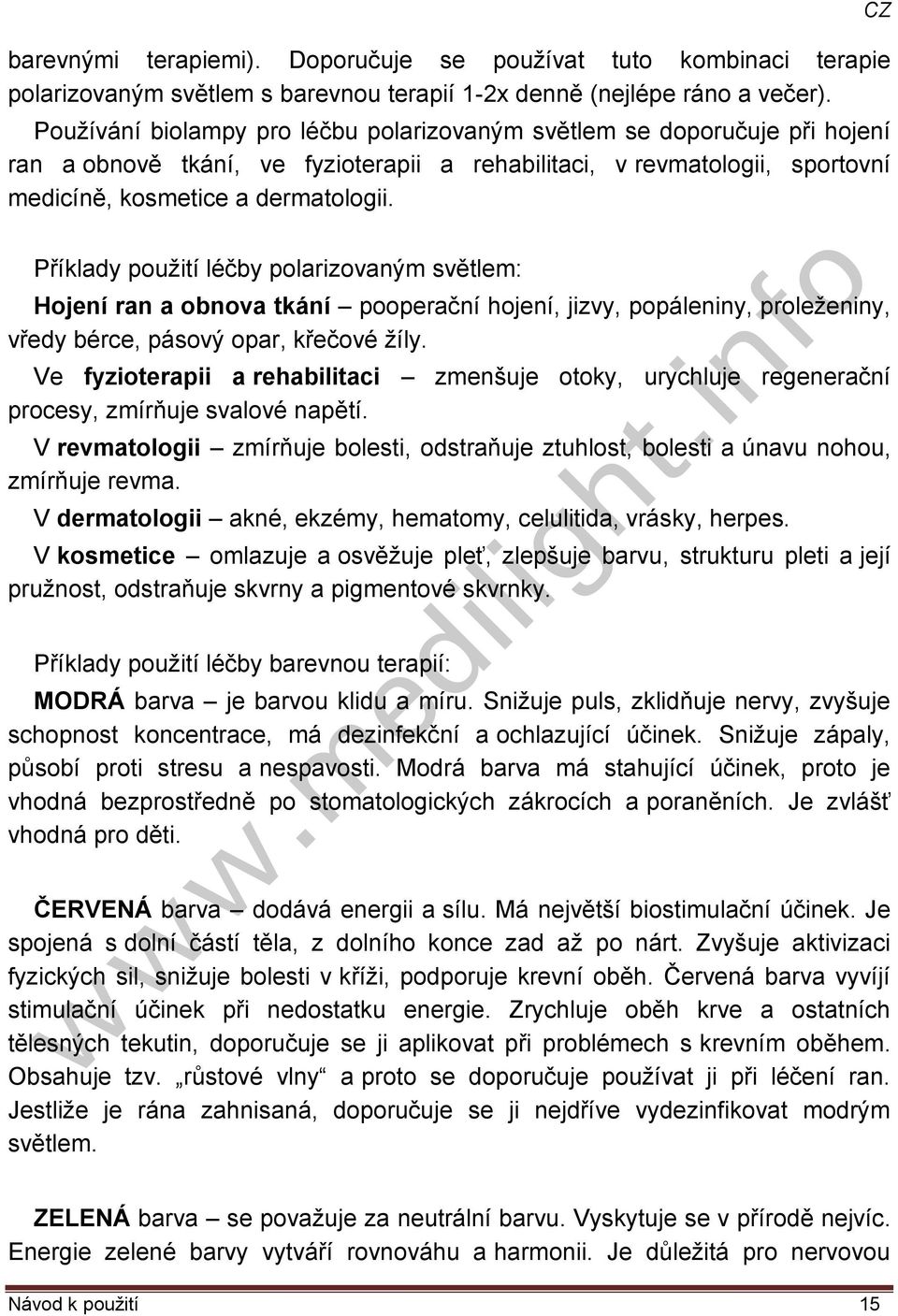 CZ Příklady použití léčby polarizovaným světlem: Hojení ran a obnova tkání pooperační hojení, jizvy, popáleniny, proleženiny, vředy bérce, pásový opar, křečové žíly.