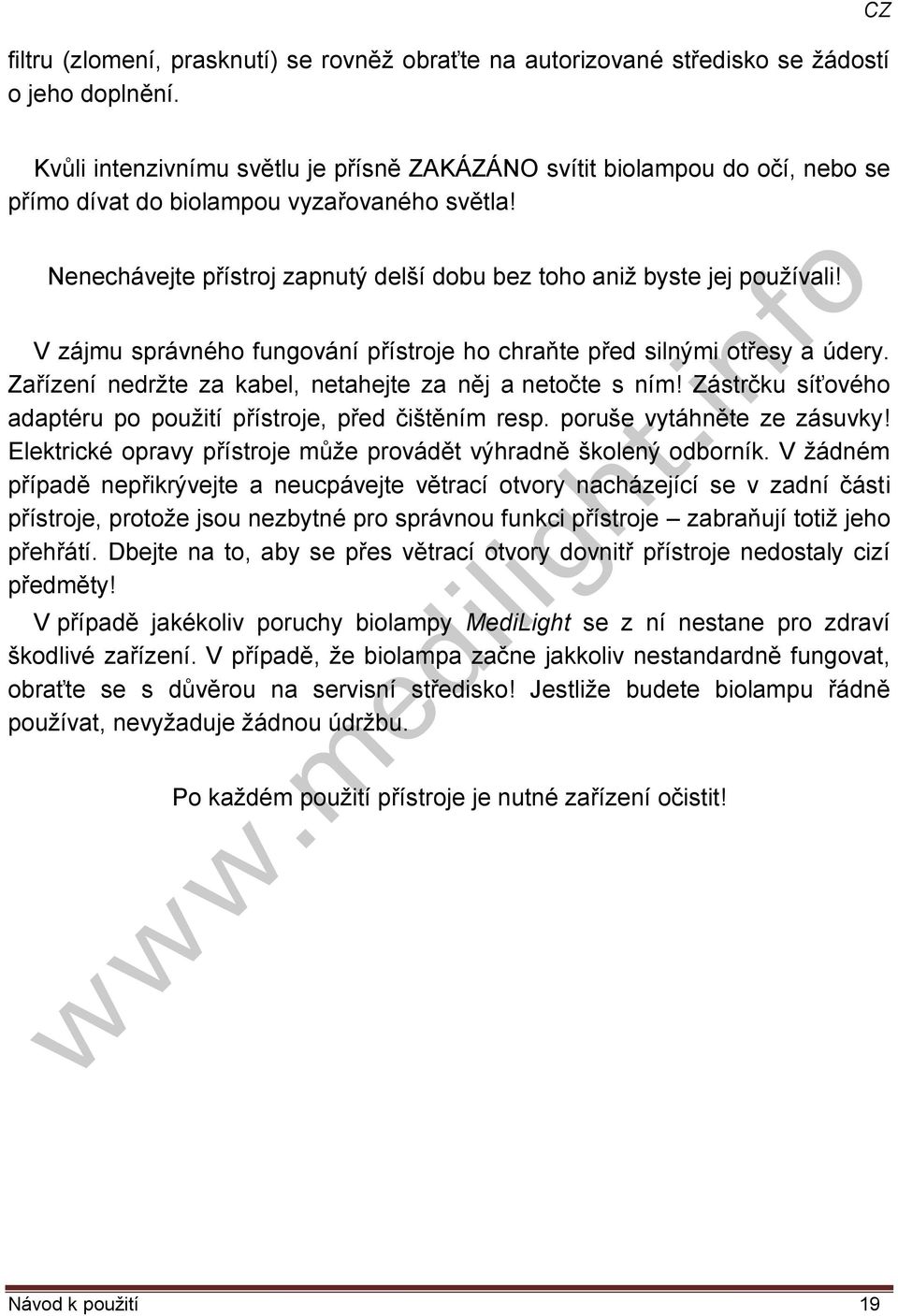 Nenechávejte přístroj zapnutý delší dobu bez toho aniž byste jej používali! V zájmu správného fungování přístroje ho chraňte před silnými otřesy a údery.