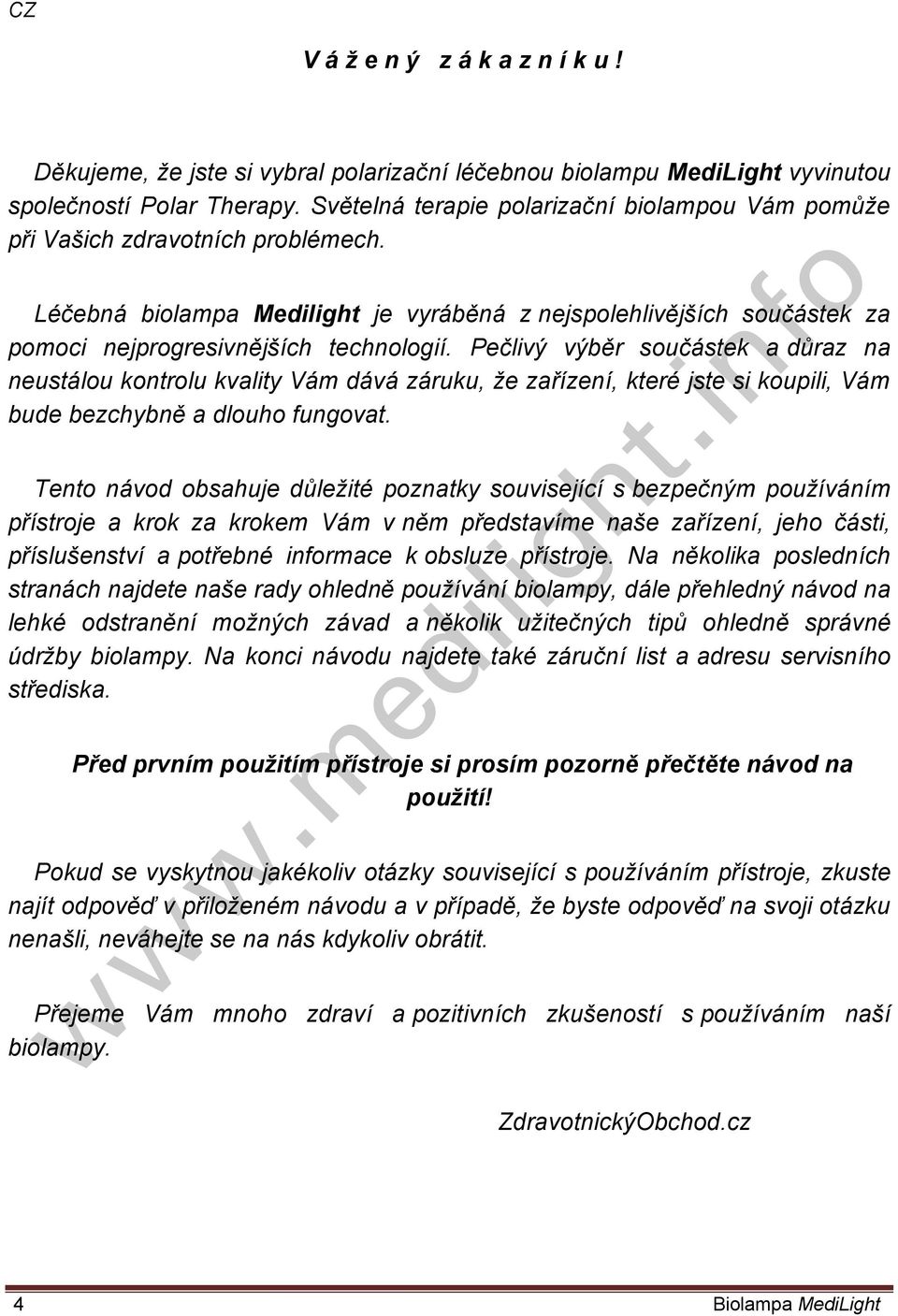 Pečlivý výběr součástek a důraz na neustálou kontrolu kvality Vám dává záruku, že zařízení, které jste si koupili, Vám bude bezchybně a dlouho fungovat.