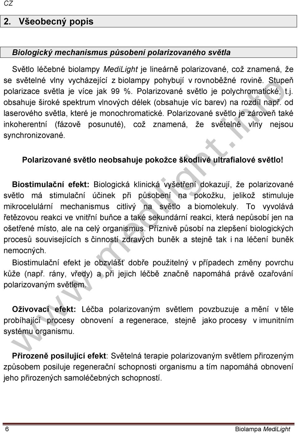 od laserového světla, které je monochromatické. Polarizované světlo je zároveň také inkoherentní (fázově posunuté), což znamená, že světelné vlny nejsou synchronizované.