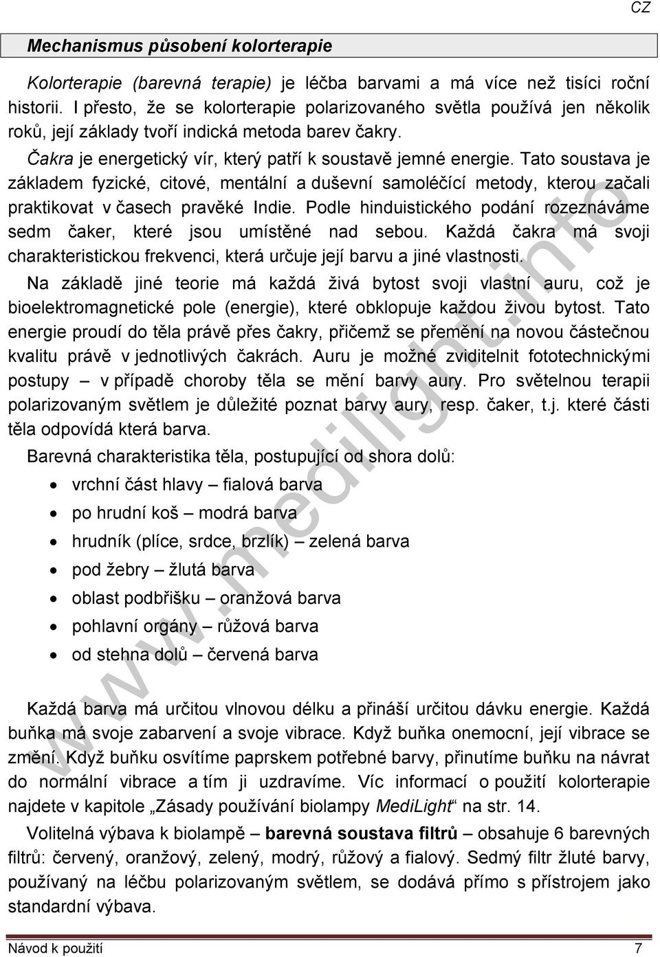 Tato soustava je základem fyzické, citové, mentální a duševní samoléčící metody, kterou začali praktikovat v časech pravěké Indie.