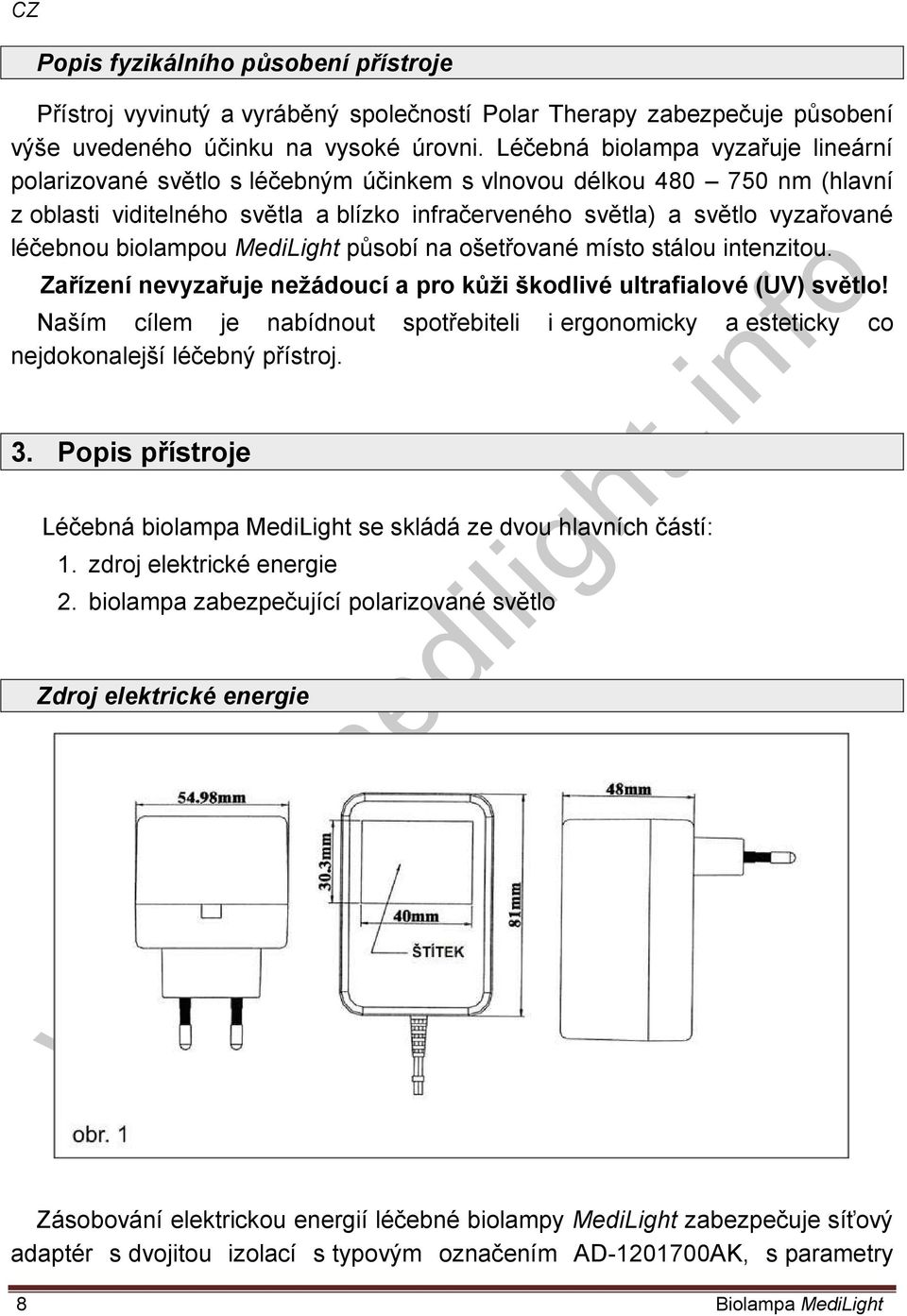 biolampou MediLight působí na ošetřované místo stálou intenzitou. Zařízení nevyzařuje nežádoucí a pro kůži škodlivé ultrafialové (UV) světlo!