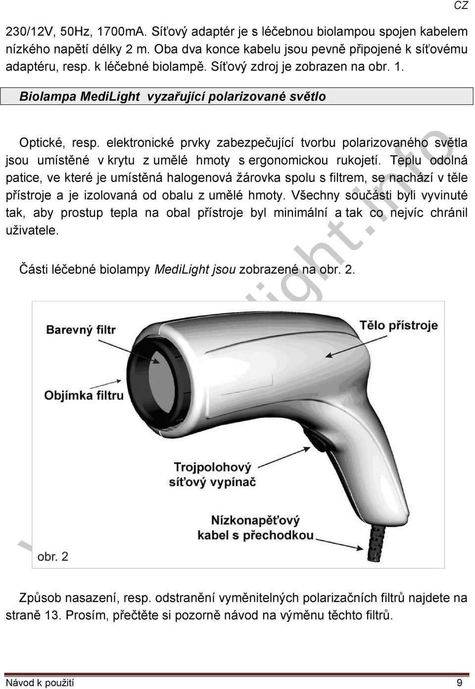 elektronické prvky zabezpečující tvorbu polarizovaného světla jsou umístěné v krytu z umělé hmoty s ergonomickou rukojetí.