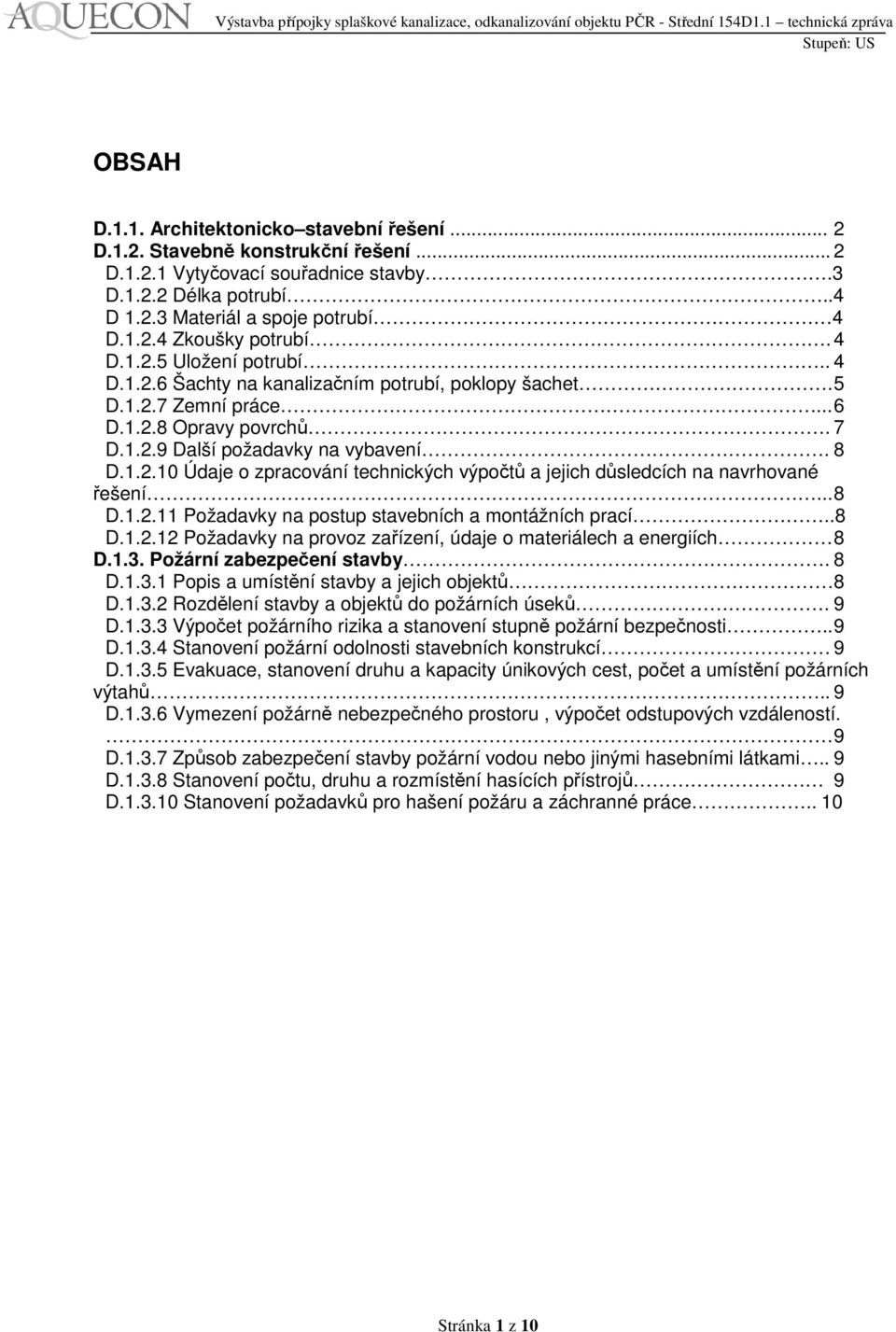 .. 8 D.1.2.11 Požadavky na postup stavebních a montážních prací..8 D.1.2.12 Požadavky na provoz zařízení, údaje o materiálech a energiích 8 D.1.3. Požární zabezpečení stavby. 8 D.1.3.1 Popis a umístění stavby a jejich objektů 8 D.