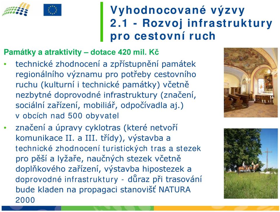 infrastruktury (značení, sociální zařízení, mobiliář, odpočívadla aj.) v obcích nad 500 obyvatel značení a úpravy cyklotras (které netvoří komunikace II. a III.