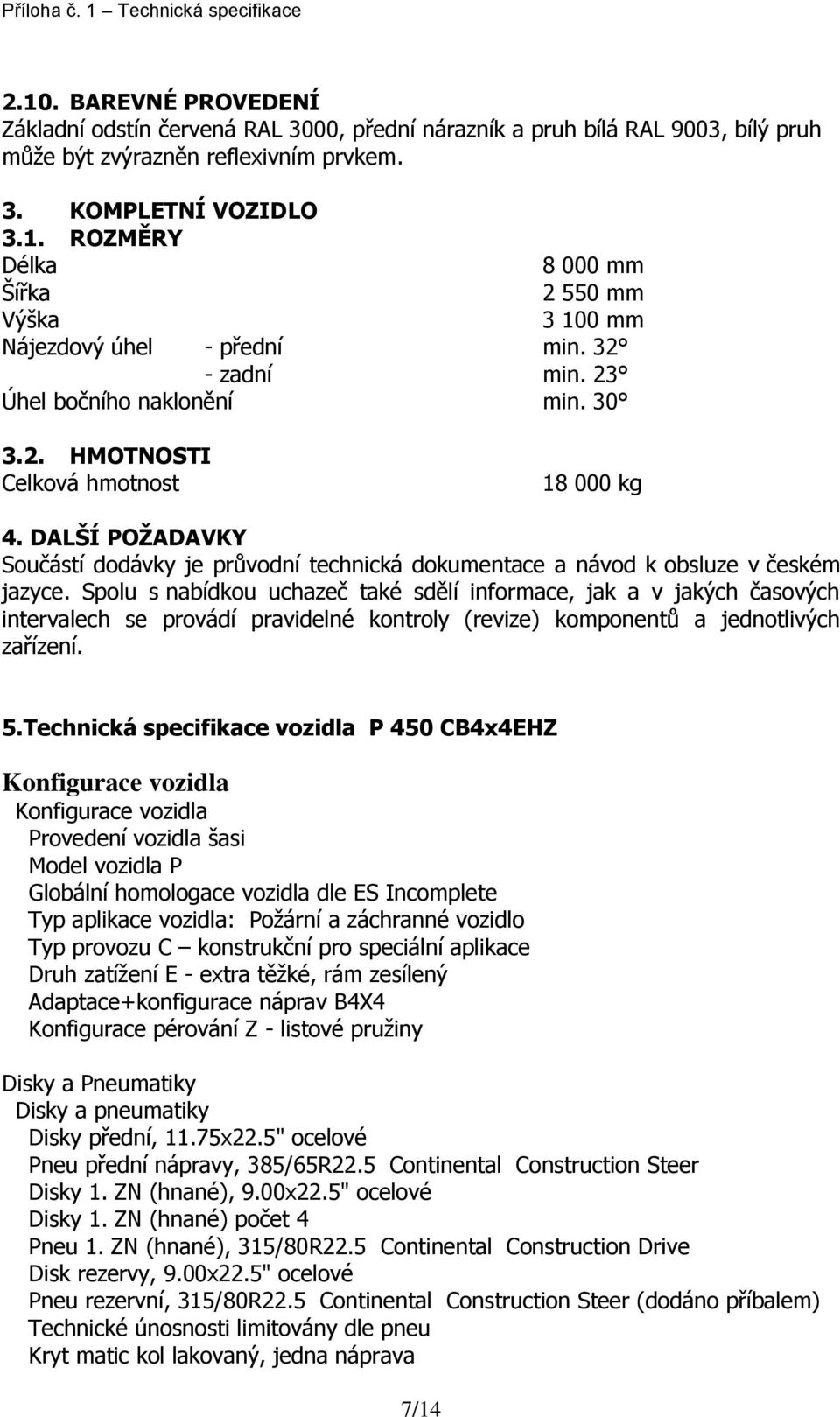 DALŠÍ POŽADAVKY Součástí dodávky je průvodní technická dokumentace a návod k obsluze v českém jazyce.