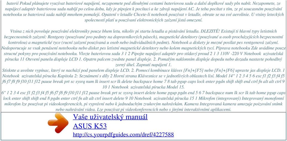 Je teba pocítat s tím, ze pi soucasném pouzívání notebooku se bateriová sada nabíjí mnohem pomaleji. Opatení v letadle Chcete-li notebook pouzívat v letadle, obrate se na své aerolinie.