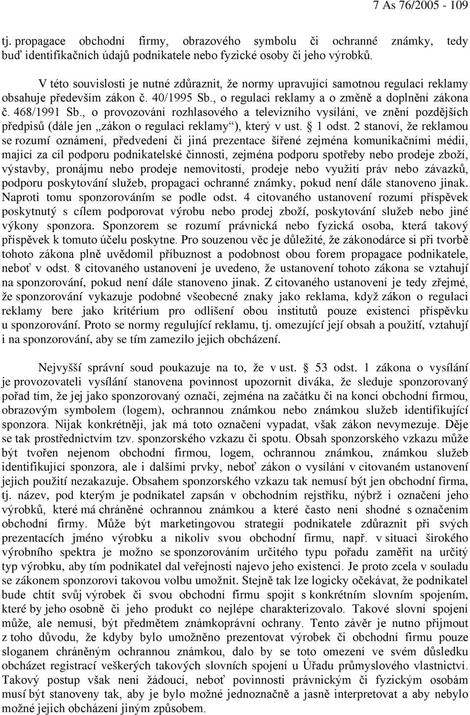 , o provozování rozhlasového a televizního vysílání, ve znění pozdějších předpisů (dále jen zákon o regulaci reklamy ), který v ust. 1 odst.