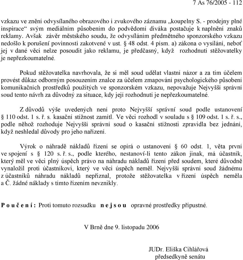 a) zákona o vysílání, neboť jej v dané věci nelze posoudit jako reklamu, je předčasný, když rozhodnutí stěžovatelky je nepřezkoumatelné.