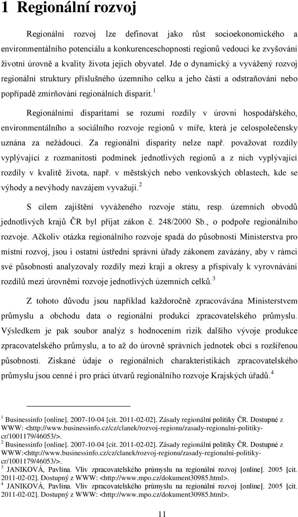 1 Regionálními disparitami se rozumí rozdíly v úrovni hospodářského, environmentálního a sociálního rozvoje regionů v míře, která je celospolečensky uznána za neţádoucí.