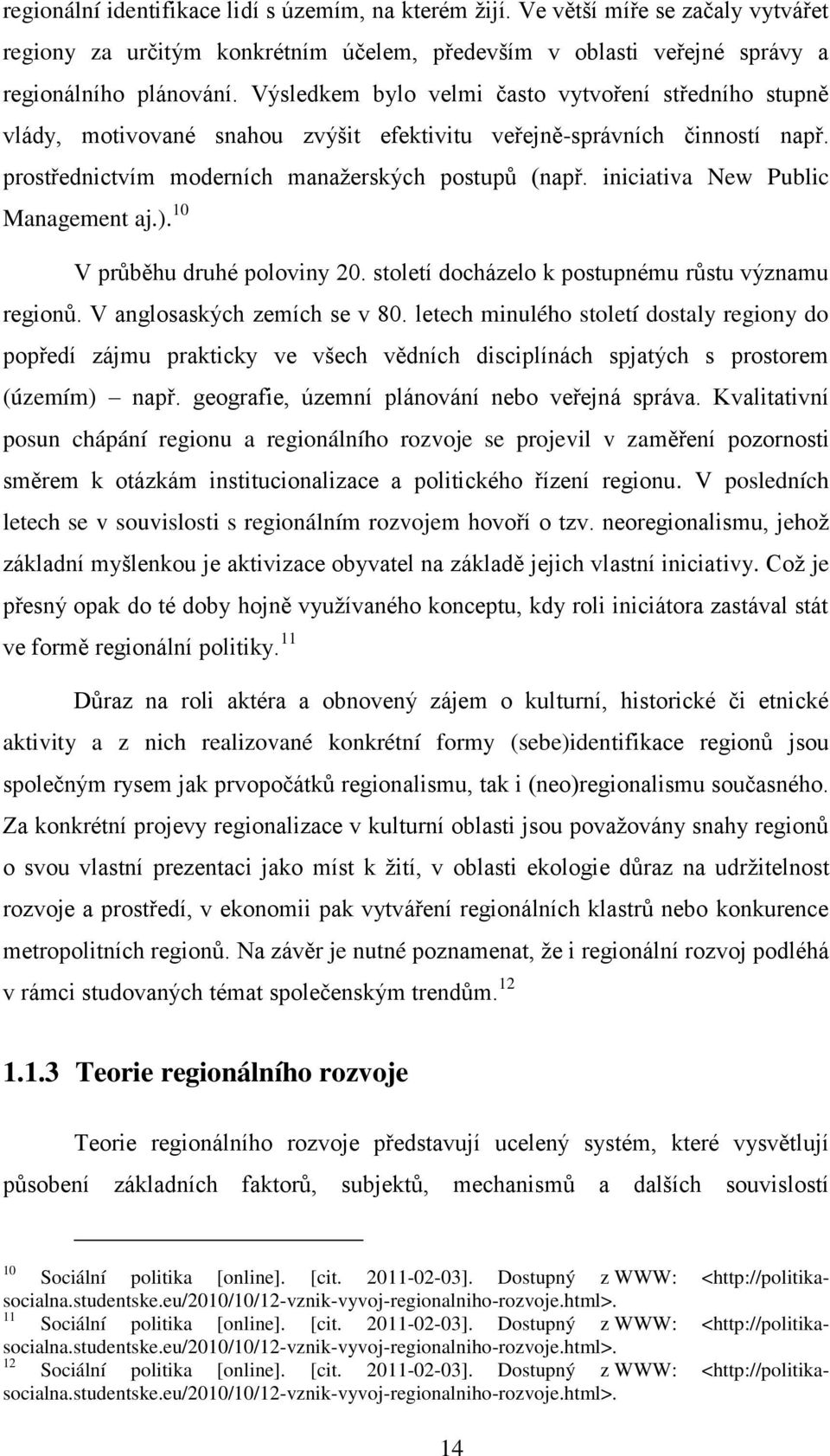 iniciativa New Public Management aj.). 10 V průběhu druhé poloviny 20. století docházelo k postupnému růstu významu regionů. V anglosaských zemích se v 80.