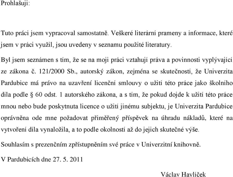 , autorský zákon, zejména se skutečností, ţe Univerzita Pardubice má právo na uzavření licenční smlouvy o uţití této práce jako školního díla podle 60 odst.