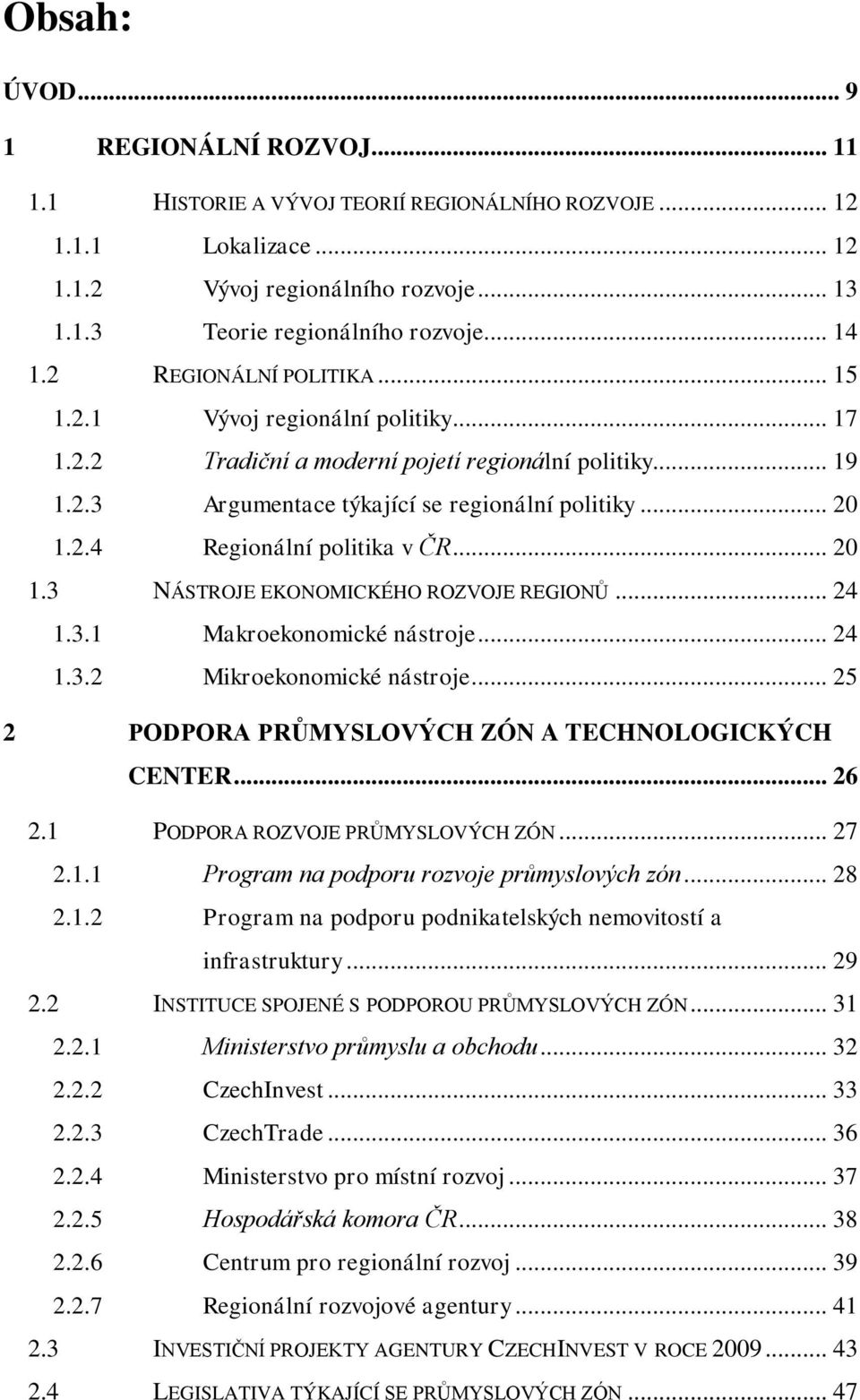 .. 20 1.3 NÁSTROJE EKONOMICKÉHO ROZVOJE REGIONŮ... 24 1.3.1 Makroekonomické nástroje... 24 1.3.2 Mikroekonomické nástroje... 25 2 PODPORA PRŮMYSLOVÝCH ZÓN A TECHNOLOGICKÝCH CENTER... 26 2.