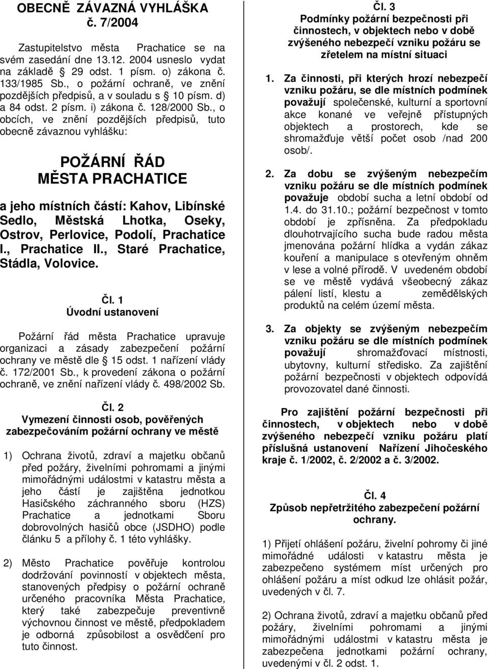 , o obcích, ve znění pozdějších předpisů, tuto obecně závaznou vyhlášku: POŽÁRNÍ ŘÁD MĚSTA PRACHATICE a jeho místních částí: Kahov, Libínské Sedlo, Městská Lhotka, Oseky, Ostrov, Perlovice, Podolí,