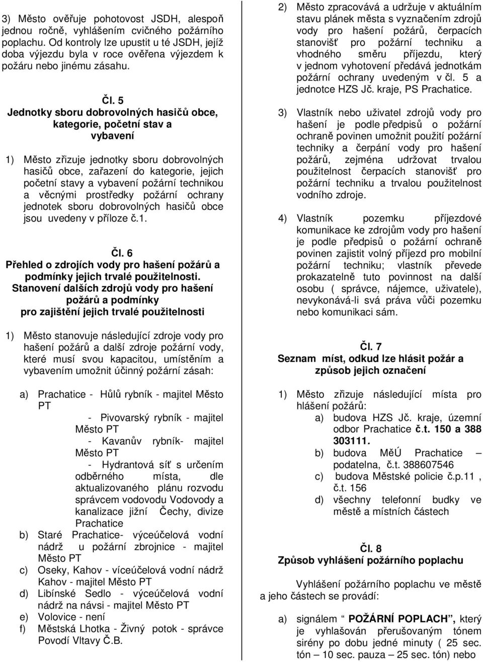 5 Jednotky sboru dobrovolných hasičů obce, kategorie, početní stav a vybavení 1) Město zřizuje jednotky sboru dobrovolných hasičů obce, zařazení do kategorie, jejich početní stavy a vybavení požární