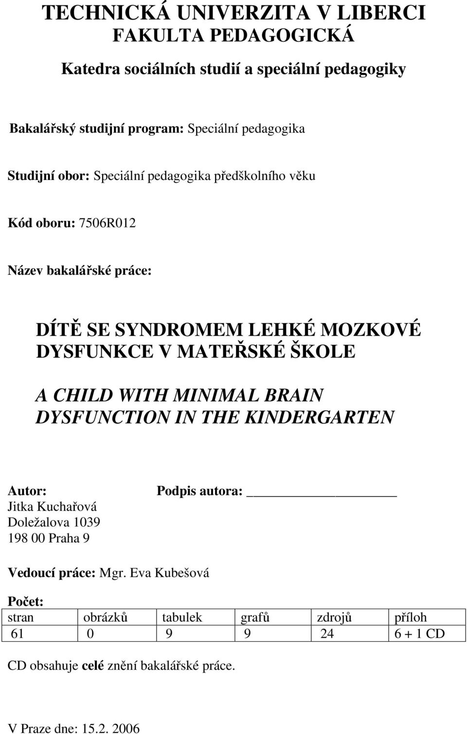 ŠKOLE A CHILD WITH MINIMAL BRAIN DYSFUNCTION IN THE KINDERGARTEN Autor: Jitka Kuchařová Doležalova 1039 198 00 Praha 9 Podpis autora: Vedoucí práce: