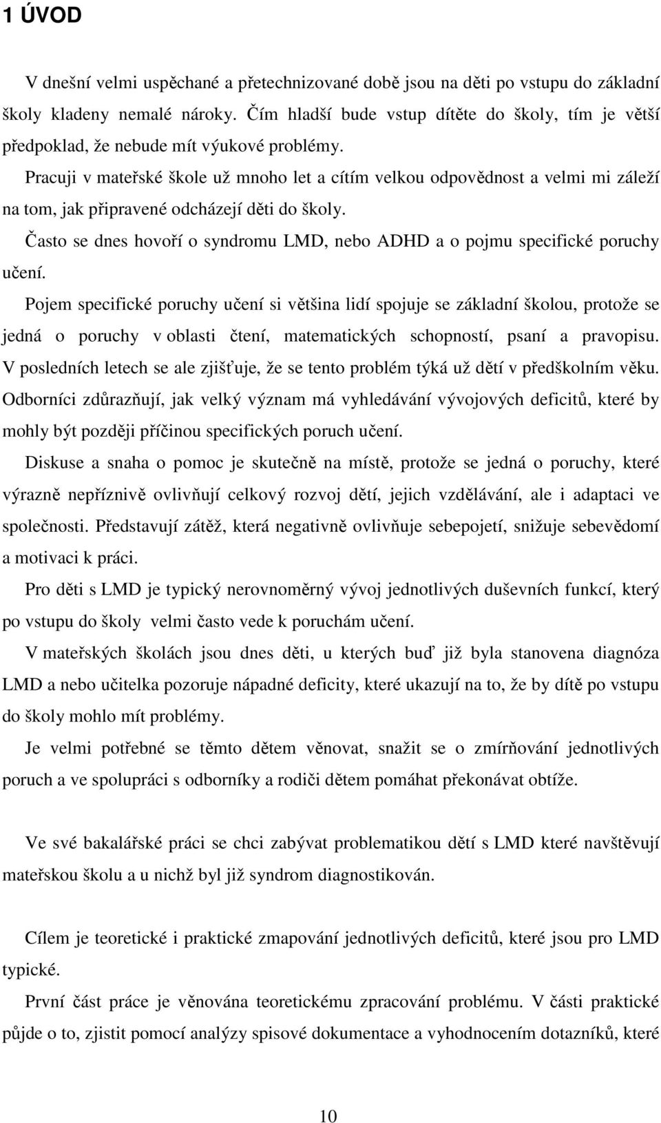 Pracuji v mateřské škole už mnoho let a cítím velkou odpovědnost a velmi mi záleží na tom, jak připravené odcházejí děti do školy.