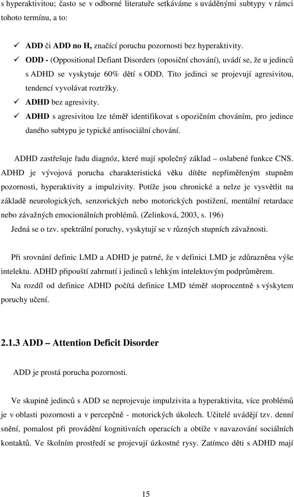 ADHD bez agresivity. ADHD s agresivitou lze téměř identifikovat s opozičním chováním, pro jedince daného subtypu je typické antisociální chování.