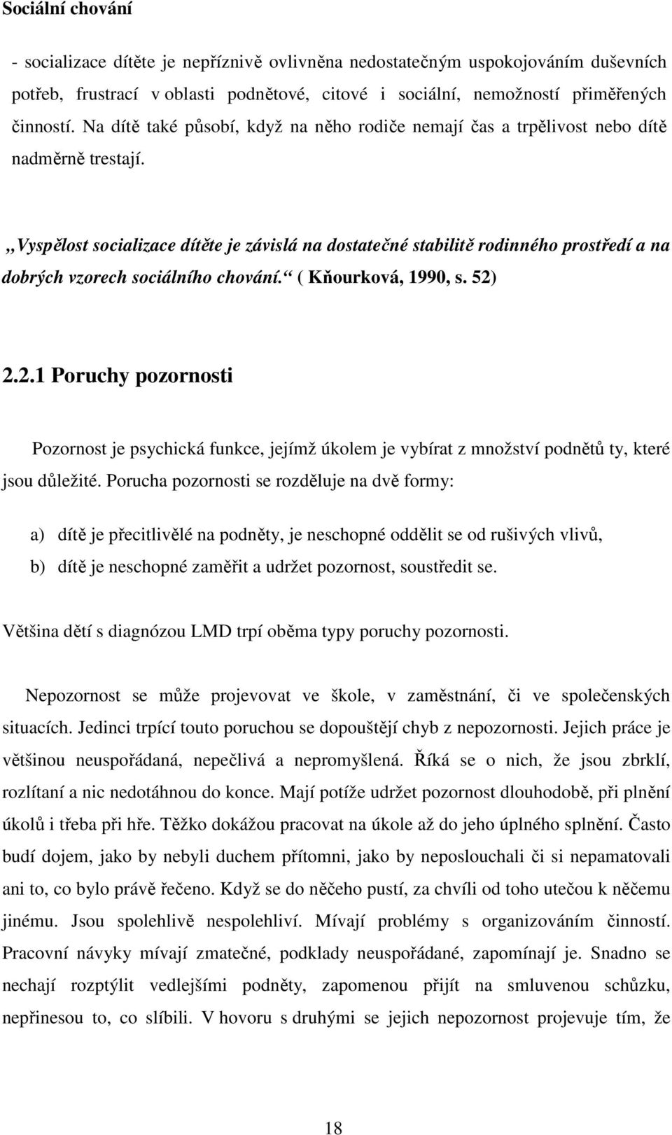 Vyspělost socializace dítěte je závislá na dostatečné stabilitě rodinného prostředí a na dobrých vzorech sociálního chování. ( Kňourková, 1990, s. 52)