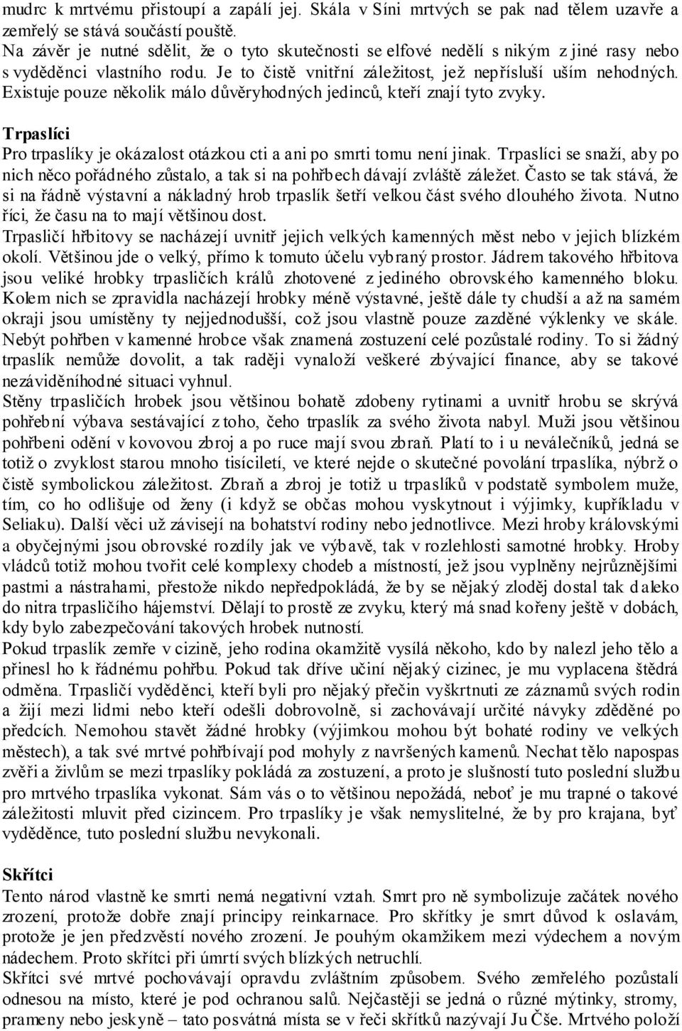 Existuje pouze několik málo důvěryhodných jedinců, kteří znají tyto zvyky. Trpaslíci Pro trpaslíky je okázalost otázkou cti a ani po smrti tomu není jinak.