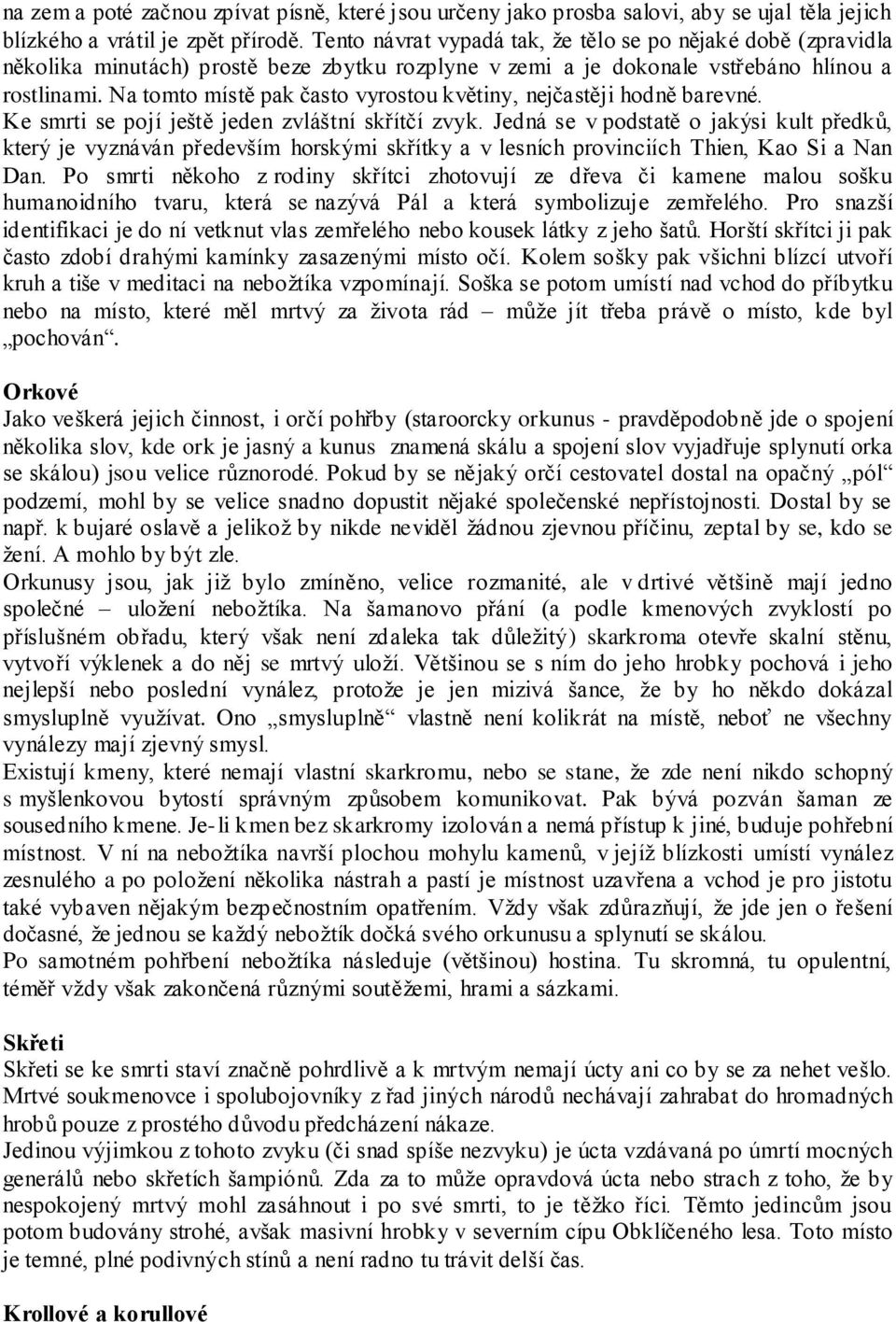 Na tomto místě pak často vyrostou květiny, nejčastěji hodně barevné. Ke smrti se pojí ještě jeden zvláštní skřítčí zvyk.