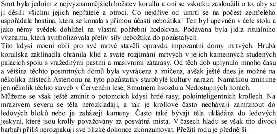 Podávána byla jídla rituálního významu, která symbolizovala přeliv síly nebožtíka do pozůstalých. Tito kdysi mocní obři pro své mrtvé stavěli opravdu impozantní domy mrtvých.