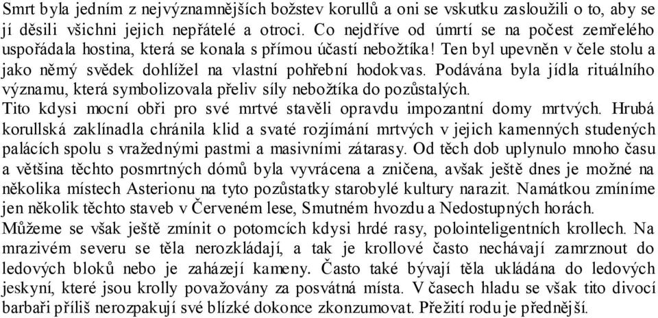 Podávána byla jídla rituálního významu, která symbolizovala přeliv síly nebožtíka do pozůstalých. Tito kdysi mocní obři pro své mrtvé stavěli opravdu impozantní domy mrtvých.