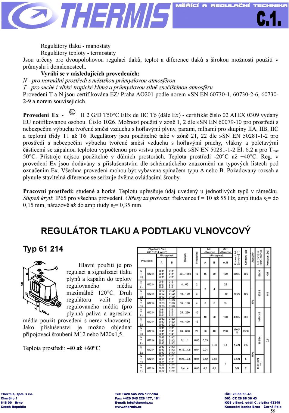 certifikována EZ/ Praha AO201 podle norem»sn EN 60730-1, 60730-2-6, 60730-2-9 a norem souvisejících.